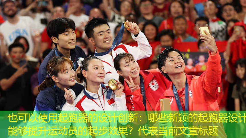 起跑器的設計創新：哪些新穎的起跑器設計能夠提升運動員的起步效果？