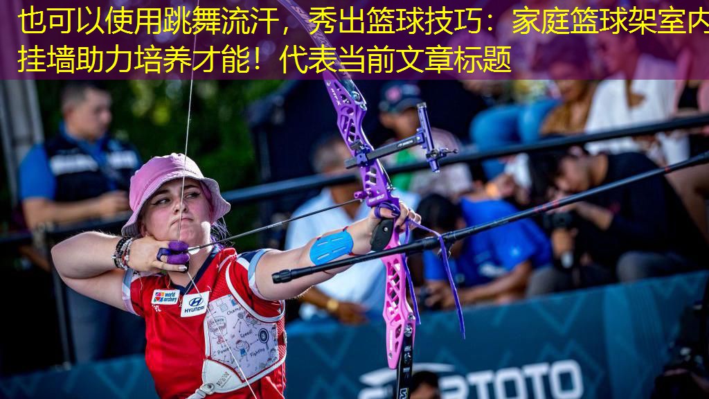 跳舞流汗，秀出籃球技巧：家庭籃球架室內掛墻助力培養才能！